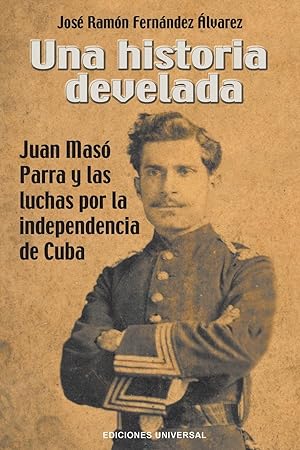 Bild des Verkufers fr UNA HISTORIA DEVELADA. JUAN MAS PARRA Y LAS LUCHAS POR LA INDEPENDENCIA DE CUBA zum Verkauf von moluna