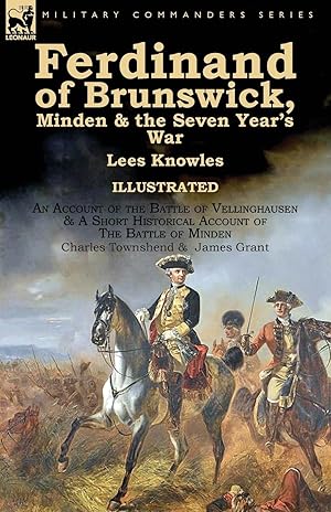 Image du vendeur pour Ferdinand of Brunswick, Minden & the Seven Year\ s War by Lees Knowles, with An Account of the Battle of Vellinghausen & A Short Historical Account of The Battle of Minden by Charles Townshend & James Grant mis en vente par moluna