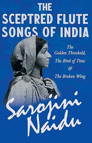 Seller image for The Sceptred Flute Songs of India - The Golden Threshold, The Bird of Time & The Broken Wing - With a Chapter from \ Studies of Contemporary Poets\ by Mary C. Sturgeon for sale by moluna