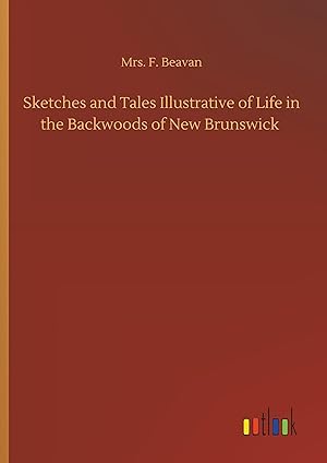 Seller image for Sketches and Tales Illustrative of Life in the Backwoods of New Brunswick for sale by moluna