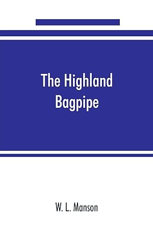 Bild des Verkufers fr The Highland bagpipe its history, literature, and music, with some account of the traditions, superstitions, and anecdotes relating to the instrument and its tunes zum Verkauf von moluna
