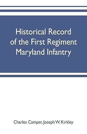 Seller image for Historical record of the First regiment Maryland infantry, with an appendix containing a register of the officers and enlisted men, biographies of deceased officers, etc. war of the rebellion, 1861-65 for sale by moluna