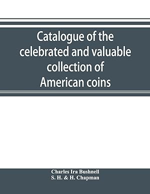 Seller image for Catalogue of the celebrated and valuable collection of American coins and medals of the late Charles I. Bushnell, of New York for sale by moluna