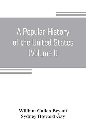 Image du vendeur pour A popular history of the United States, from the first discovery of the western hemisphere by the Northmen, to the end of the civil war. Preceded by a sketch of the prehistoric period and the age of the mound builders (Volume I) mis en vente par moluna