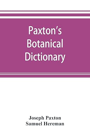 Seller image for Paxton\ s Botanical dictionary comprising the names, history, and culture of all plants known in Britain with a full explanation of technical terms for sale by moluna