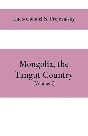 Immagine del venditore per Mongolia, the Tangut country, and the solitudes of northern Tibet, being a narrative of three years\ travel in eastern high Asia venduto da moluna