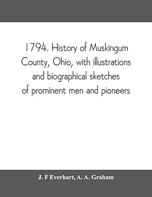 Bild des Verkufers fr 1794. History of Muskingum County, Ohio, with illustrations and biographical sketches of prominent men and pioneers zum Verkauf von moluna