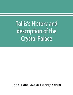 Seller image for Tallis\ s history and description of the Crystal Palace, and the Exhibition of the World\ s Industry in 1851 for sale by moluna