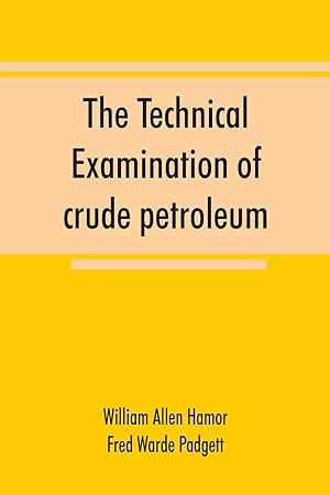 Image du vendeur pour The technical examination of crude petroleum, petroleum products and natural gas, including also the procedures employed in the evaluation of oil-shale and the laboratory methods in use in the control of the operation of benzol-recovery plants mis en vente par moluna