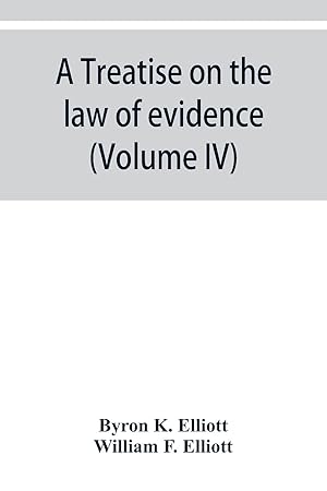 Imagen del vendedor de A treatise on the law of evidence being a consideration of the nature and general principles of evidence, the instruments of evidence and the rules governing the production, delivery and use of evidence, Together with Incidental Matters of Practice, Incl a la venta por moluna