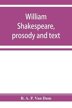 Imagen del vendedor de William Shakespeare, prosody and text an essay in criticism, being an introduction to a better editing and a more adequate appreciation of the works of the Elizabethan poets a la venta por moluna