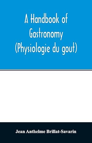 Seller image for A handbook of gastronomy (Physiologie du gou^t) for sale by moluna