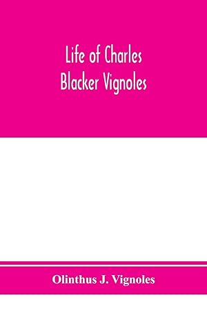 Imagen del vendedor de Life of Charles Blacker Vignoles soldier and civil engineer, formerly lieutenant in H.M. 1st Royals, past-president of Institution of civil engineers a reminiscence of early railway history a la venta por moluna