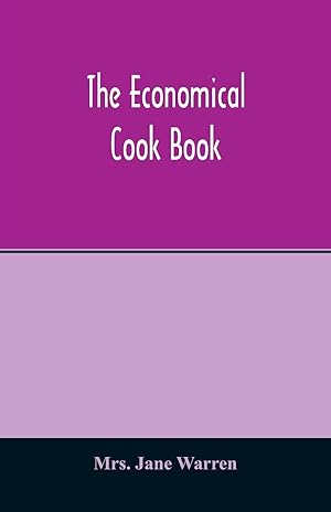 Seller image for The economical cook book. Practical cookery book of to-day, with minute directions, how to buy, dress, cook, serve & carve, and 300 standard recipes for canning, preserving, curing, smoking, and drying meats, fowl, fruits and berries- A Chapter on picklin for sale by moluna