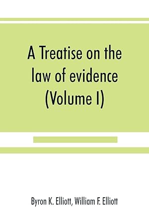 Imagen del vendedor de A treatise on the law of evidence being a consideration of the nature and general principles of evidence, the instruments of evidence and the rules governing the production, delivery and use of evidence, Together with incidental matters of practice, incl a la venta por moluna