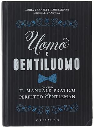 UOMO E GENTILUOMO. Ovvero il manuale pratico del perfetto gentleman.: