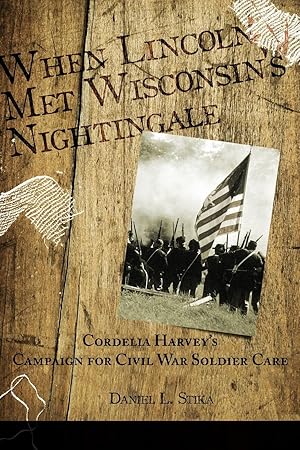 Image du vendeur pour When Lincoln met Wisconsin\ s Nightingale Cordelia Harvey\ s Campaign for Civil War Soldier Care mis en vente par moluna