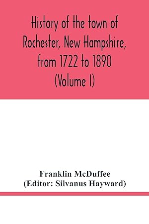 Image du vendeur pour History of the town of Rochester, New Hampshire, from 1722 to 1890 (Volume I) mis en vente par moluna