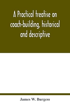 Seller image for A practical treatise on coach-building, historical and descriptive for sale by moluna