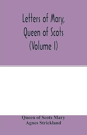 Seller image for Letters of Mary, Queen of Scots, and documents connected with her personal history. Now first published with an introd (Volume I) for sale by moluna