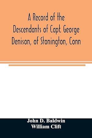 Image du vendeur pour A record of the descendants of Capt. George Denison, of Stonington, Conn. With notices of his father and brothers, and some account of other Denisons who settled in America in the colony times mis en vente par moluna