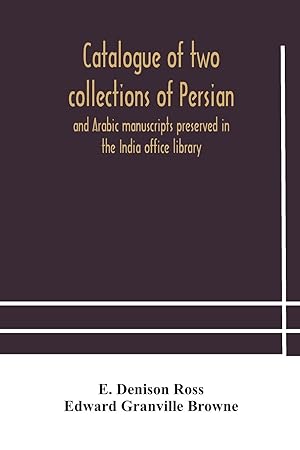 Image du vendeur pour Catalogue of two collections of Persian and Arabic manuscripts preserved in the India office library mis en vente par moluna