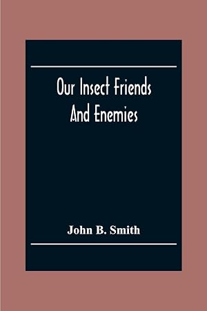 Imagen del vendedor de Our Insect Friends And Enemies The Relation Of Insects To Man, To Other Animals, To One Another, And To Plants, With A Chapter On The War Against Insects a la venta por moluna