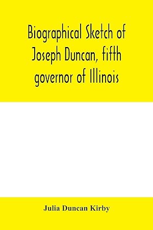 Image du vendeur pour Biographical sketch of Joseph Duncan, fifth governor of Illinois. Read before the Historical society of Jacksonville, ILI., May 7, 1885 mis en vente par moluna