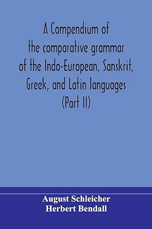 Imagen del vendedor de A compendium of the comparative grammar of the Indo-European, Sanskrit, Greek, and Latin languages (Part II) a la venta por moluna