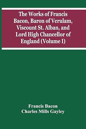 Seller image for The Works Of Francis Bacon, Baron Of Verulam, Viscount St. Alban, And Lord High Chancellor Of England (Volume I) for sale by moluna