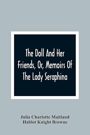 Immagine del venditore per The Doll And Her Friends, Or, Memoirs Of The Lady Seraphina venduto da moluna