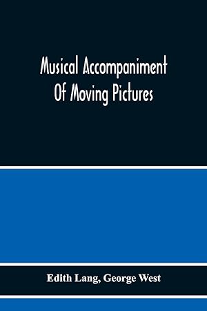 Seller image for Musical Accompaniment Of Moving Pictures A Practical Manual For Pianists And Organists And An Exposition Of The Principles Underlying The Musical Interpretation Of Moving Pictures for sale by moluna