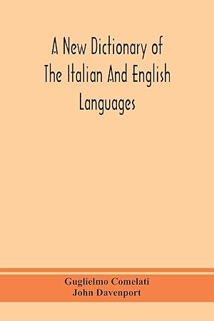 Seller image for A new dictionary of the Italian and English languages, based upon that of Baretti, and containing, among other additions and improvements, numerous neologisms relating to the arts and Sciences A Variety of the most approved Idiomatic and Popular Phrases for sale by moluna