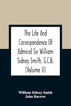 Image du vendeur pour The Life And Correspondence Of Admiral Sir William Sidney Smith, G.C.B. (Volume Ii) mis en vente par moluna