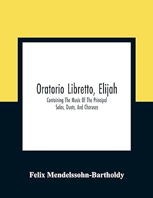 Seller image for Oratorio Libretto, Elijah. Containing The Music Of The Principal Solos, Duets, And Choruses for sale by moluna