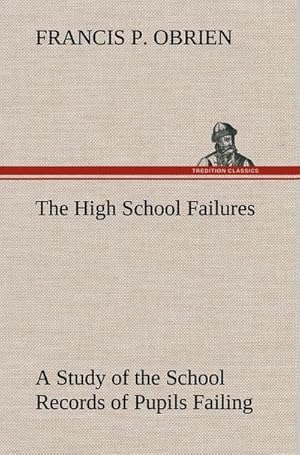 Bild des Verkufers fr The High School Failures A Study of the School Records of Pupils Failing in Academic or Commercial High School Subjects zum Verkauf von AHA-BUCH GmbH