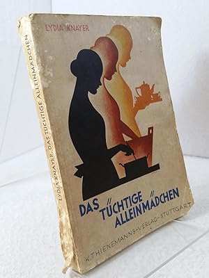 Das tüchtige Alleinmädchen : Den jungen Mädchen ein Ratgeber, den Hausfrauen eine Hilfe beim Einl...