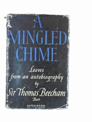 Seller image for A mingled chime; leaves from an autobiography by Sir Thomas Beecham, Bart. for sale by Cotswold Internet Books