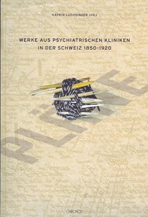 Werke aus psychiatrischen Kliniken in der Schweiz 1850 - 1920.