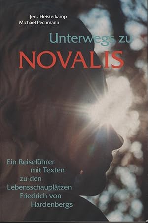 Bild des Verkufers fr Unterwegs zu Novalis: Ein Reisefhrer mit Texten zu den Lebensschaupltzen Friedrich von Hardenbergs zum Verkauf von Antiquariat Kastanienhof