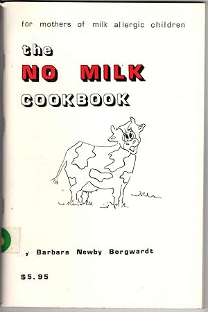 The No Milk Cookbook: For Mothers of Milk Allergic Children, Delicious Milk-Free Recipes and Idea...