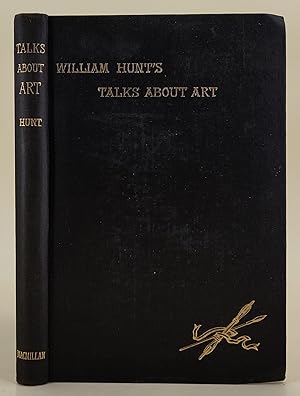W. M. Hunt's Talks about Art. With a letter from Sir J.E. Millais, Bart., R.A.