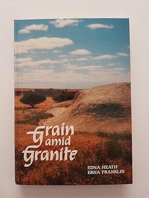 Grain Amid Granite : A Story of the Le Hunte District including the towns of Minnipa, Yaninee, Py...