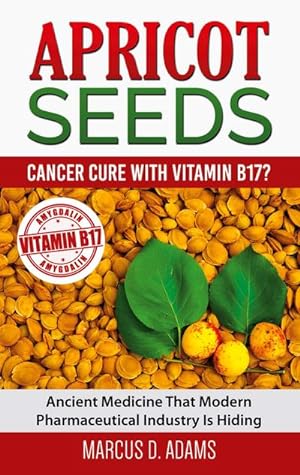 Bild des Verkufers fr Apricot Seeds - Cancer Cure with Vitamin B17? : Ancient Medicine That Modern Pharmaceutical Industry Is Hiding zum Verkauf von AHA-BUCH GmbH