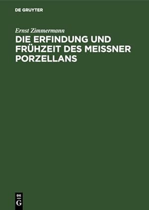 Bild des Verkufers fr Die Erfindung und Frhzeit des Meissner Porzellans : Ein Beitrag zur Geschichte der deutschen Keramik zum Verkauf von AHA-BUCH GmbH