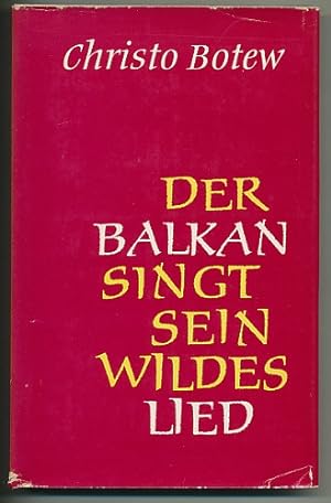 Der Balkan singt sein wildes Lied. Gedichte und Publizistik. Aus dem Bulgarischen übers. von Wolf...