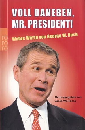 Voll daneben, Mr. President! : Wahre Worte von George W. Bush. Übersetzt von Gerhard Henschel und...