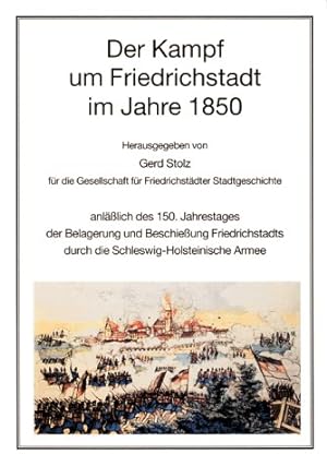 Der Kampf um Friedrichstadt im Jahre 1850. hrsg. von Gerd Stolz für die Gesellschaft für Friedric...