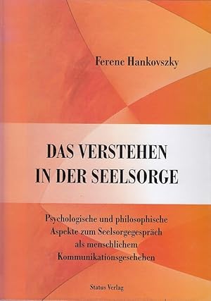 Das Verstehen in der Seelsorge : psychologische and philosophische Aspekte zum Seelsorgegespräch ...