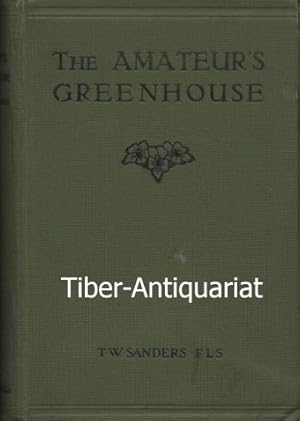 The Amateur's Greenhouse. A Complete Guide to the Management of Greenhouses.